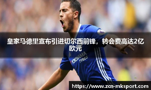 皇家马德里宣布引进切尔西前锋,转会费高达2亿欧元