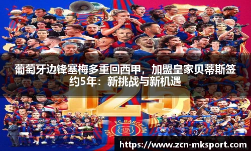 葡萄牙边锋塞梅多重回西甲,加盟皇家贝蒂斯签约5年:新挑战与新机遇