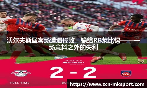 沃尔夫斯堡客场遭遇惨败，输给RB莱比锡——一场意料之外的失利