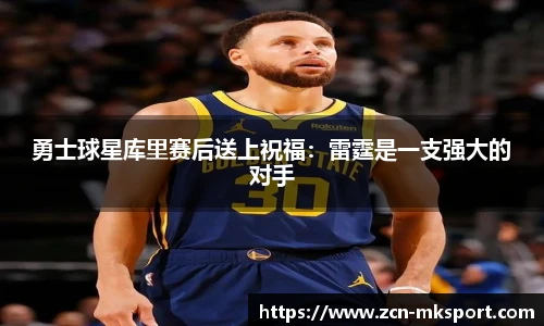 勇士球星库里赛后送上祝福：雷霆是一支强大的对手