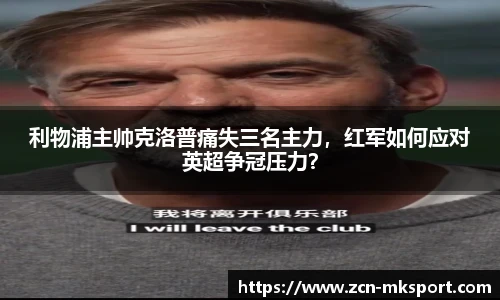 利物浦主帅克洛普痛失三名主力,红军如何应对英超争冠压力?
