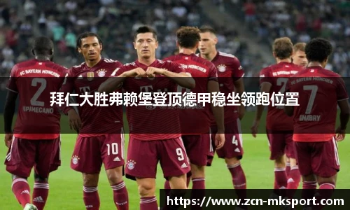 拜仁大胜弗赖堡登顶德甲稳坐领跑位置