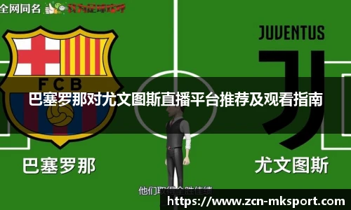 巴塞罗那对尤文图斯直播平台推荐及观看指南