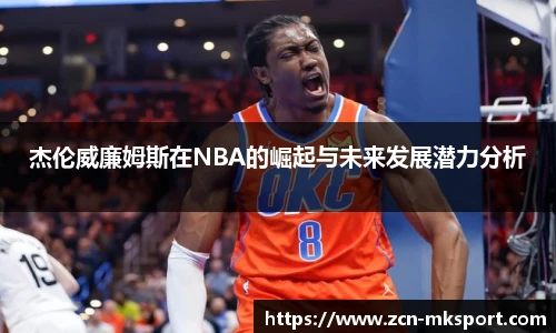 杰伦威廉姆斯在NBA的崛起与未来发展潜力分析
