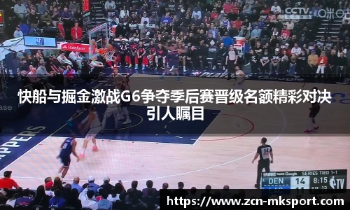 快船与掘金激战G6争夺季后赛晋级名额精彩对决引人瞩目