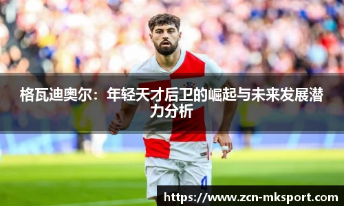 格瓦迪奥尔：年轻天才后卫的崛起与未来发展潜力分析