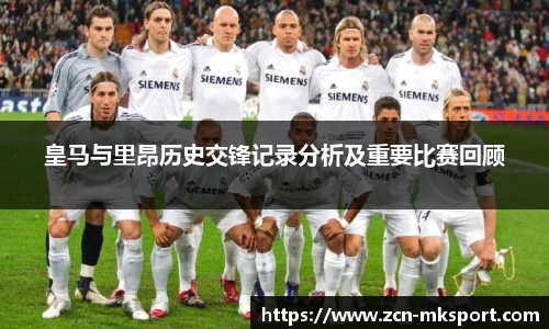 皇马与里昂历史交锋记录分析及重要比赛回顾